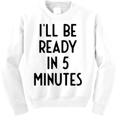 Ill Be Ready In 5 Minutes I Funny White Lie Party Kids Sweatshirt