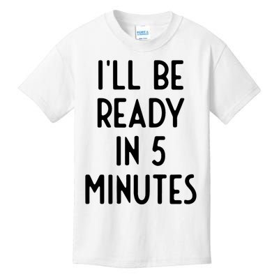 Ill Be Ready In 5 Minutes I Funny White Lie Party Kids T-Shirt