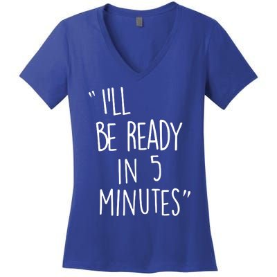 ILl Be Ready In 5 Minutes Women's V-Neck T-Shirt