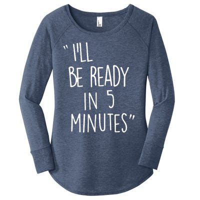 ILl Be Ready In 5 Minutes Women's Perfect Tri Tunic Long Sleeve Shirt