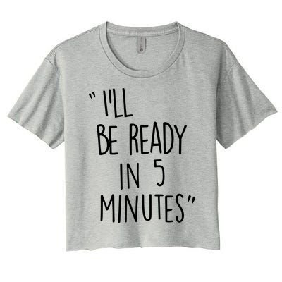 ILl Be Ready In 5 Minutes Women's Crop Top Tee