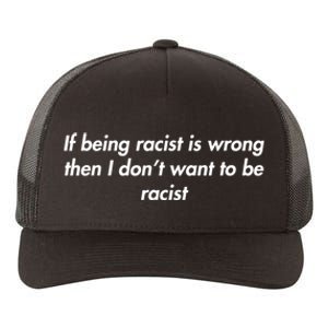 If Being Racist Is Wrong Then I Don't Want To Be Racist Yupoong Adult 5-Panel Trucker Hat