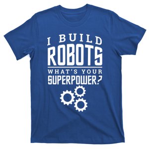 I Build Robots Your Superpower Robotics Engineer Great Gift T-Shirt