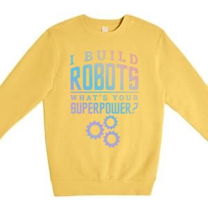 I Build Robots Your Superpower Robotics Engineer Gift Premium Crewneck Sweatshirt