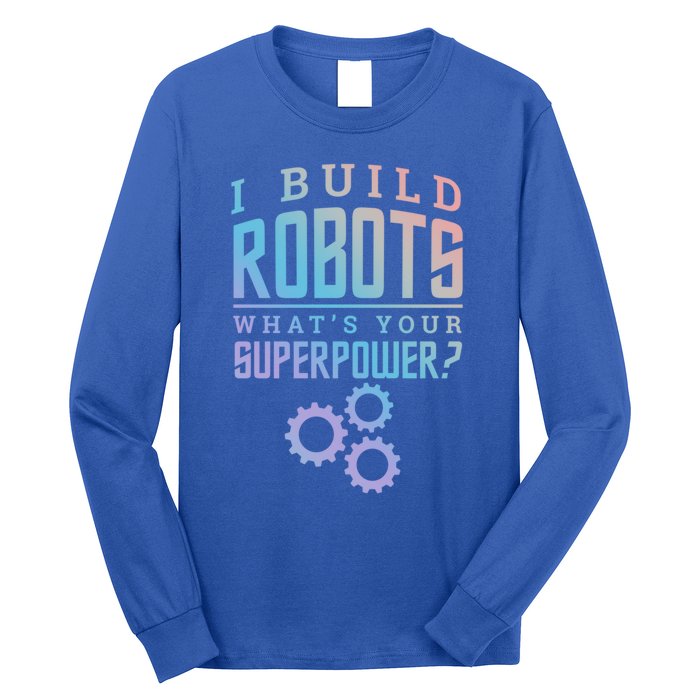 I Build Robots Your Superpower Robotics Engineer Gift Long Sleeve Shirt