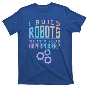 I Build Robots Your Superpower Robotics Engineer Gift T-Shirt