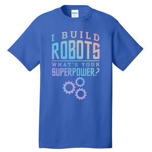 I Build Robots Your Superpower Robotics Engineer Gift Tall T-Shirt