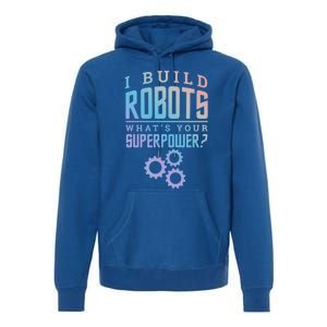 I Build Robots Your Superpower Robotics Engineer Gift Premium Hoodie