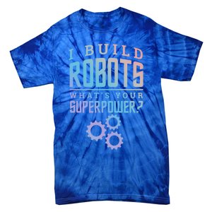 I Build Robots Your Superpower Robotics Engineer Gift Tie-Dye T-Shirt