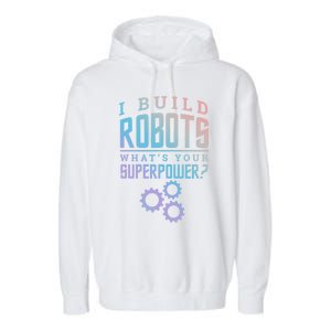 I Build Robots Your Superpower Robotics Engineer Gift Garment-Dyed Fleece Hoodie