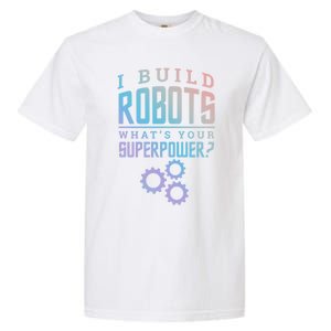 I Build Robots Your Superpower Robotics Engineer Gift Garment-Dyed Heavyweight T-Shirt