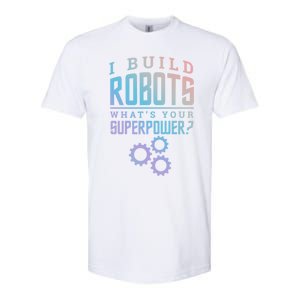 I Build Robots Your Superpower Robotics Engineer Gift Softstyle CVC T-Shirt