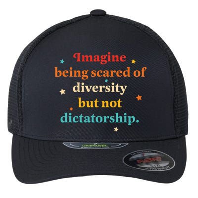Imagine Being Scared Of Diversity But Not Dictatorship  Flexfit Unipanel Trucker Cap