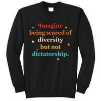Imagine Being Scared Of Diversity But Not Dictatorship  Tall Sweatshirt