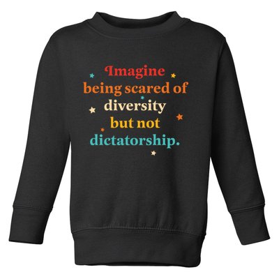 Imagine Being Scared Of Diversity But Not Dictatorship  Toddler Sweatshirt