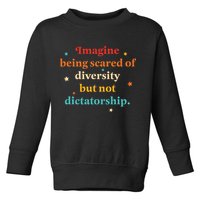 Imagine Being Scared Of Diversity But Not Dictatorship  Toddler Sweatshirt