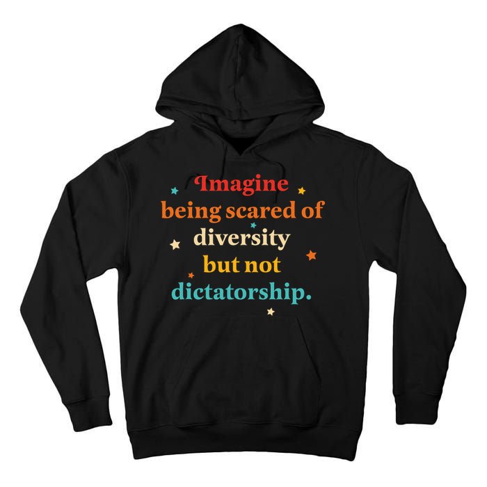 Imagine Being Scared Of Diversity But Not Dictatorship  Tall Hoodie