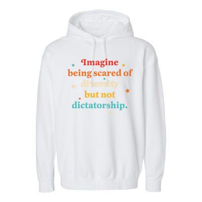 Imagine Being Scared Of Diversity But Not Dictatorship  Garment-Dyed Fleece Hoodie