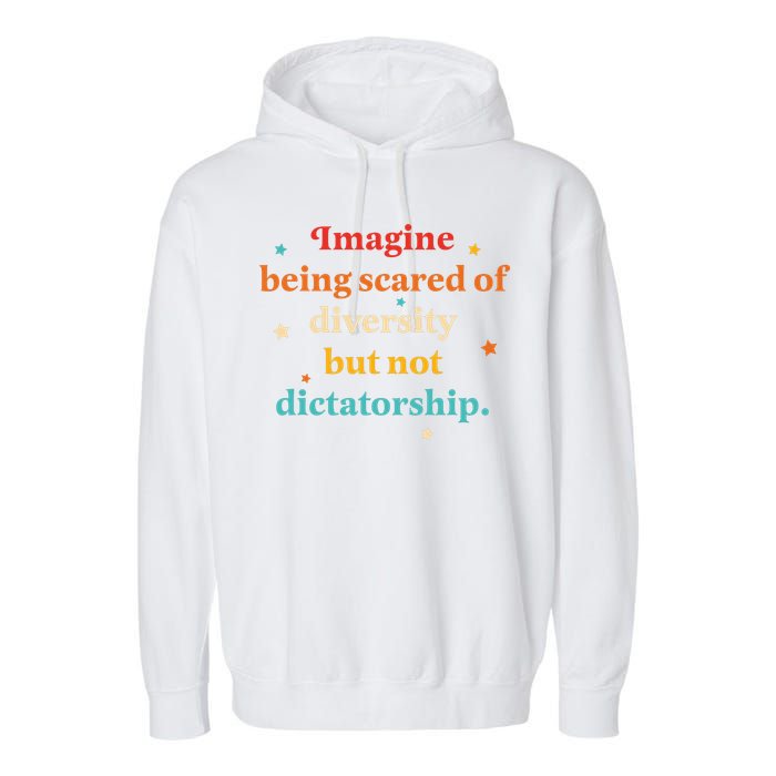 Imagine Being Scared Of Diversity But Not Dictatorship  Garment-Dyed Fleece Hoodie