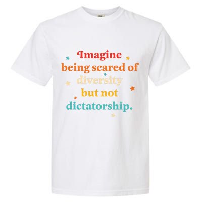 Imagine Being Scared Of Diversity But Not Dictatorship  Garment-Dyed Heavyweight T-Shirt