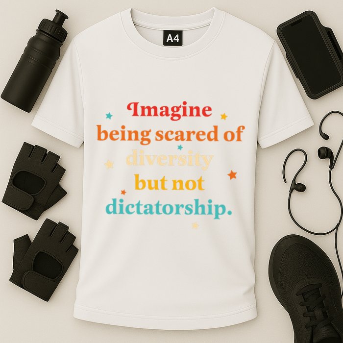Imagine Being Scared Of Diversity But Not Dictatorship  Performance Shirt