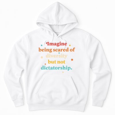 Imagine Being Scared Of Diversity But Not Dictatorship  Hoodie