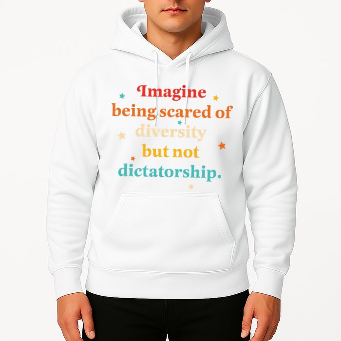 Imagine Being Scared Of Diversity But Not Dictatorship  Hoodie