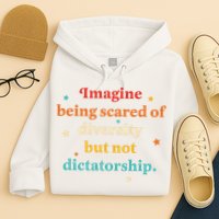 Imagine Being Scared Of Diversity But Not Dictatorship  Hoodie