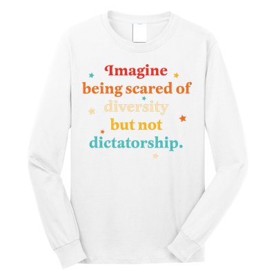 Imagine Being Scared Of Diversity But Not Dictatorship  Long Sleeve Shirt