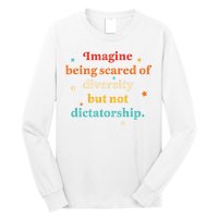 Imagine Being Scared Of Diversity But Not Dictatorship  Long Sleeve Shirt