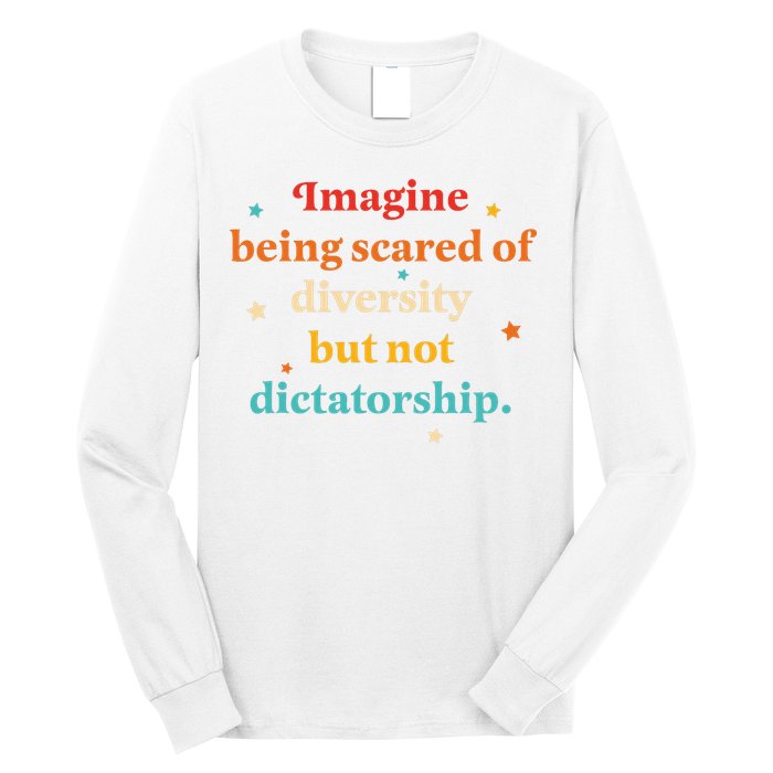Imagine Being Scared Of Diversity But Not Dictatorship  Long Sleeve Shirt