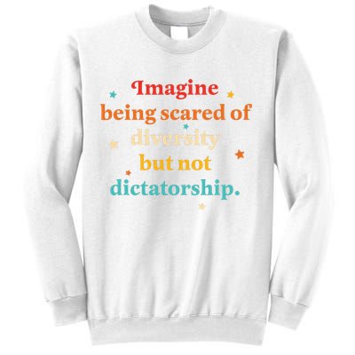 Imagine Being Scared Of Diversity But Not Dictatorship  Sweatshirt