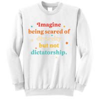Imagine Being Scared Of Diversity But Not Dictatorship  Sweatshirt