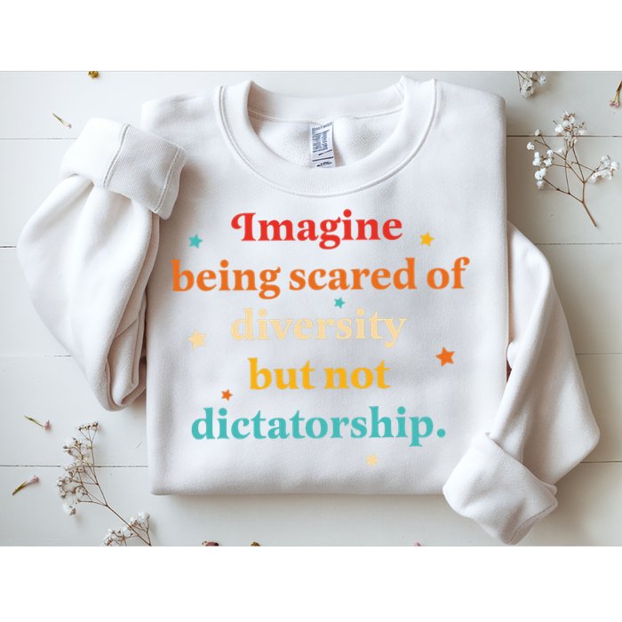 Imagine Being Scared Of Diversity But Not Dictatorship  Sweatshirt