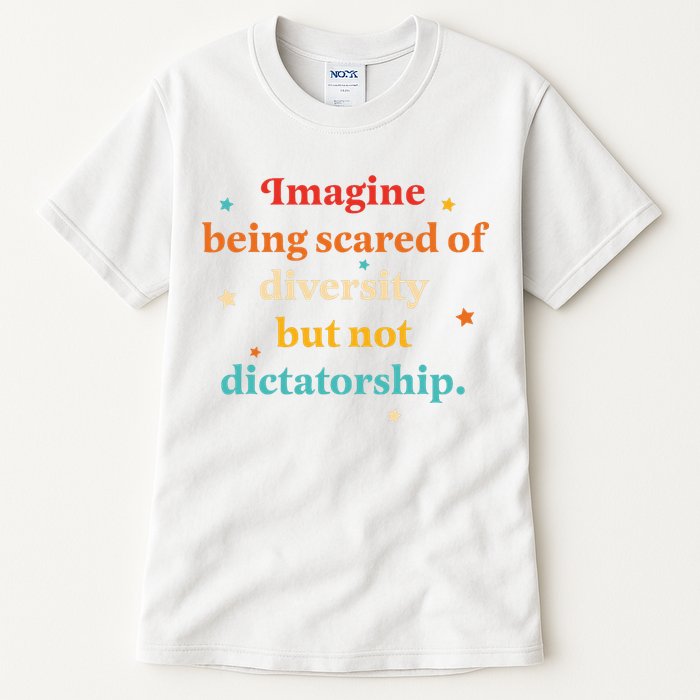 Imagine Being Scared Of Diversity But Not Dictatorship  Tall T-Shirt