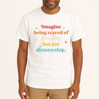 Imagine Being Scared Of Diversity But Not Dictatorship  Tall T-Shirt