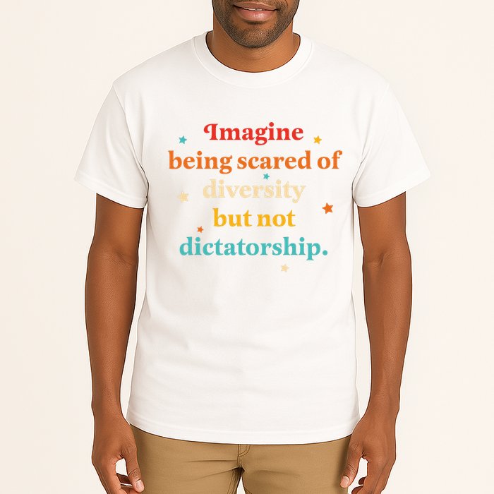 Imagine Being Scared Of Diversity But Not Dictatorship  Tall T-Shirt