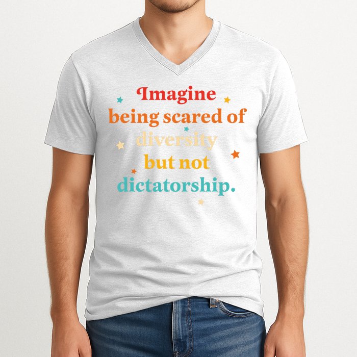 Imagine Being Scared Of Diversity But Not Dictatorship  V-Neck T-Shirt
