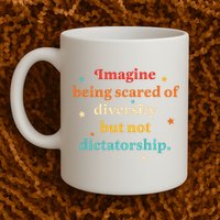 Imagine Being Scared Of Diversity But Not Dictatorship  Mug