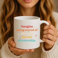 Imagine Being Scared Of Diversity But Not Dictatorship  Mug
