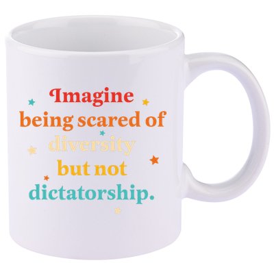 Imagine Being Scared Of Diversity But Not Dictatorship  11oz C Handle Ceramic Mug
