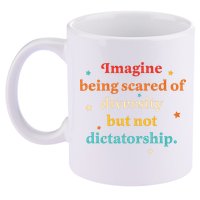 Imagine Being Scared Of Diversity But Not Dictatorship  11oz C Handle Ceramic Mug