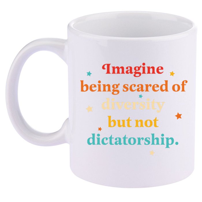 Imagine Being Scared Of Diversity But Not Dictatorship  11oz C Handle Ceramic Mug