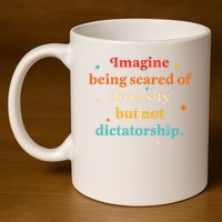 Imagine Being Scared Of Diversity But Not Dictatorship  11oz C Handle Ceramic Mug