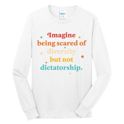 Imagine Being Scared Of Diversity But Not Dictatorship  Tall Long Sleeve T-Shirt
