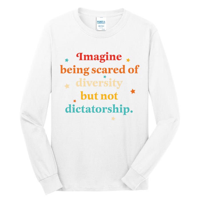 Imagine Being Scared Of Diversity But Not Dictatorship  Tall Long Sleeve T-Shirt