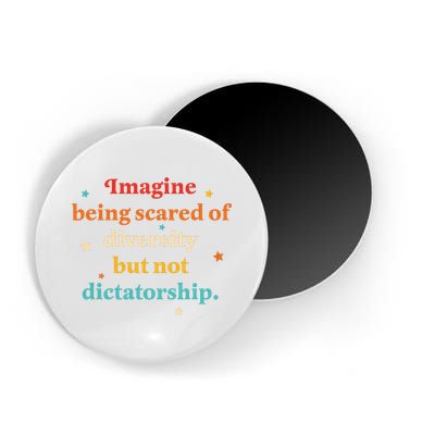 Imagine Being Scared Of Diversity But Not Dictatorship  Magnet