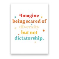 Imagine Being Scared Of Diversity But Not Dictatorship  Poster