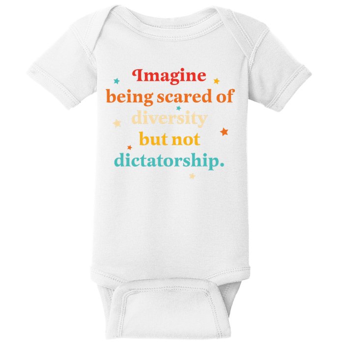 Imagine Being Scared Of Diversity But Not Dictatorship  Baby Bodysuit