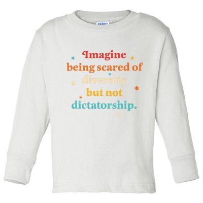 Imagine Being Scared Of Diversity But Not Dictatorship  Toddler Long Sleeve Shirt